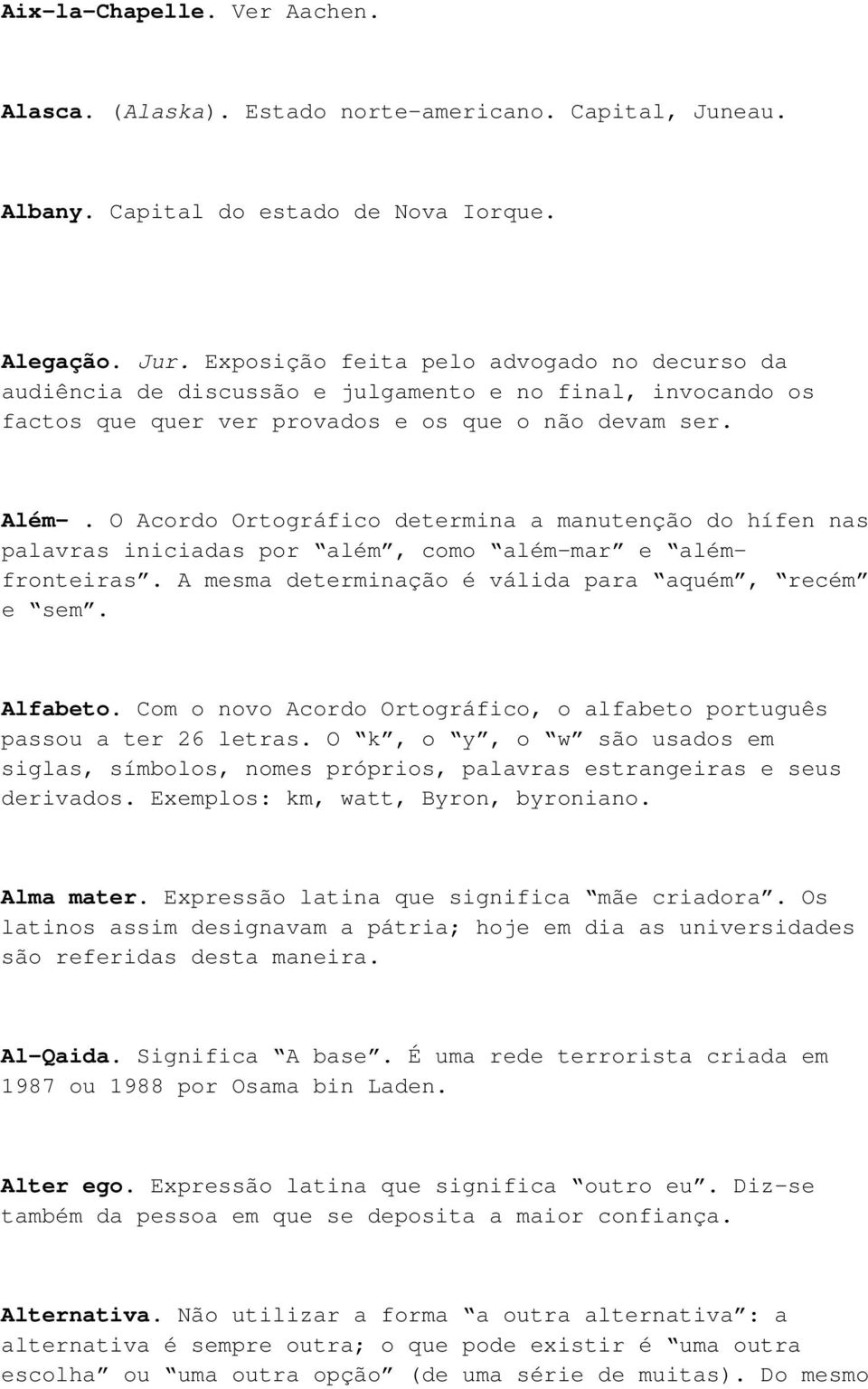 O Acordo Ortográfico determina a manutenção do hífen nas palavras iniciadas por além, como além-mar e alémfronteiras. A mesma determinação é válida para aquém, recém e sem. Alfabeto.