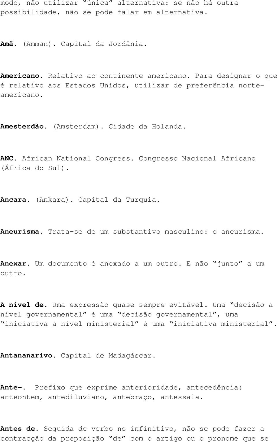 Congresso Nacional Africano (África do Sul). Ancara. (Ankara). Capital da Turquia. Aneurisma. Trata-se de um substantivo masculino: o aneurisma. Anexar. Um documento é anexado a um outro.