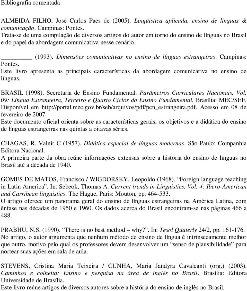 Dimensões comunicativas no ensino de línguas estrangeiras. Campinas: Pontes. Este livro apresenta as principais características da abordagem comunicativa no ensino de línguas. BRASIL (1998).