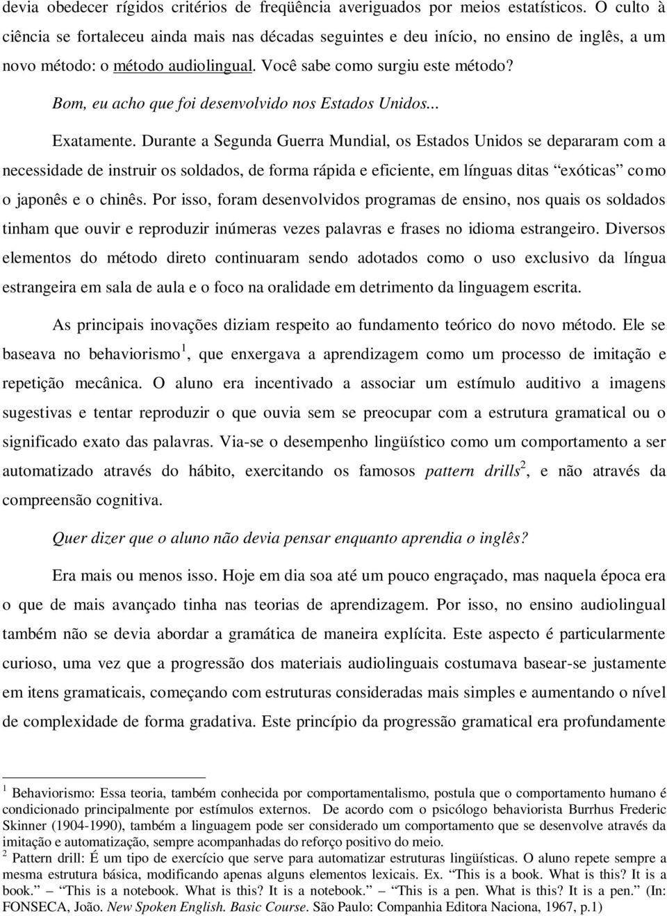 Bom, eu acho que foi desenvolvido nos Estados Unidos... Exatamente.