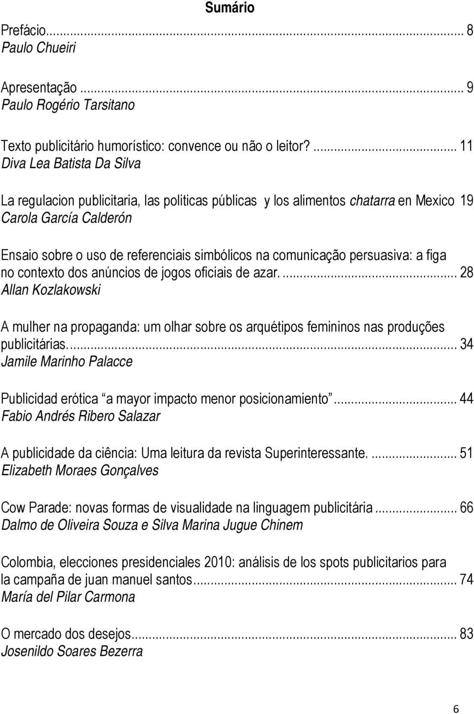 comunicação persuasiva: a figa no contexto dos anúncios de jogos oficiais de azar.... 28 Allan Kozlakowski A mulher na propaganda: um olhar sobre os arquétipos femininos nas produções publicitárias.