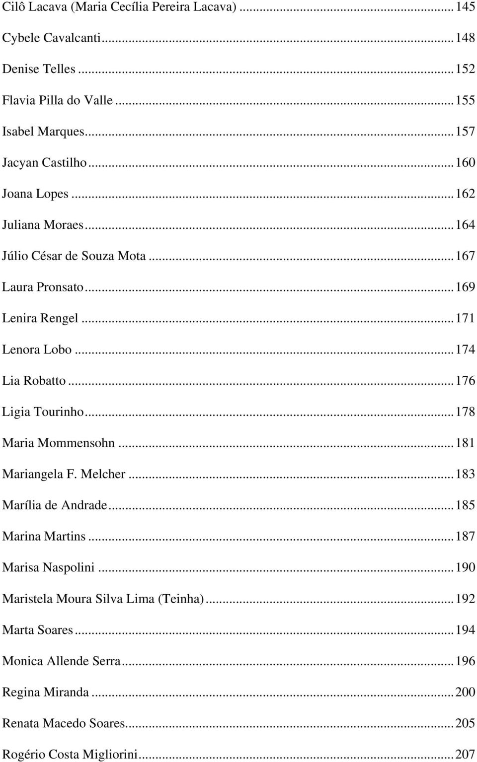 ..174 Lia Robatto...176 Ligia Tourinho...178 Maria Mommensohn...181 Mariangela F. Melcher...183 Marília de Andrade...185 Marina Martins.