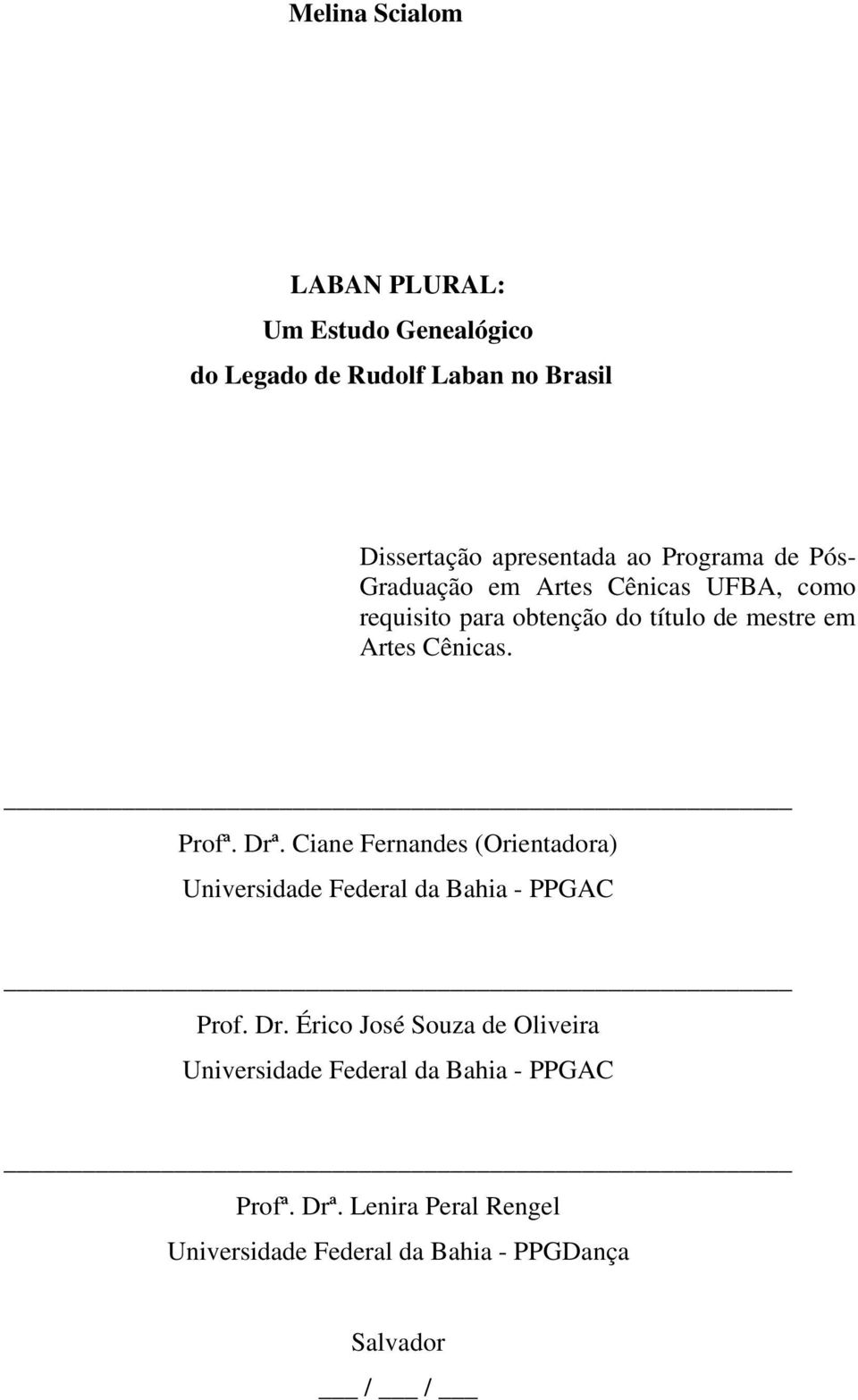 Profª. Drª. Ciane Fernandes (Orientadora) Universidade Federal da Bahia - PPGAC Prof. Dr. Érico José Souza de Oliveira Universidade Federal da Bahia - PPGAC Profª.