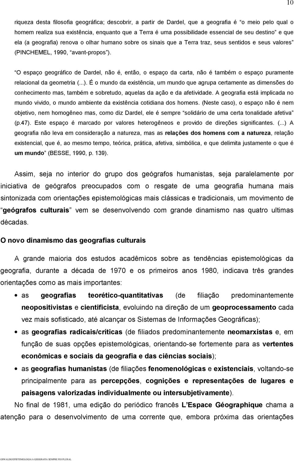 O espaço geográfico de Dardel, não é, então, o espaço da carta, não é também o espaço puramente relacional da geometria (...).