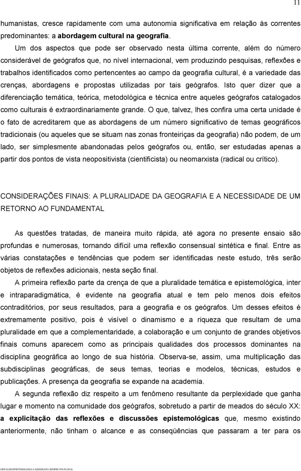 pertencentes ao campo da geografia cultural, é a variedade das crenças, abordagens e propostas utilizadas por tais geógrafos.