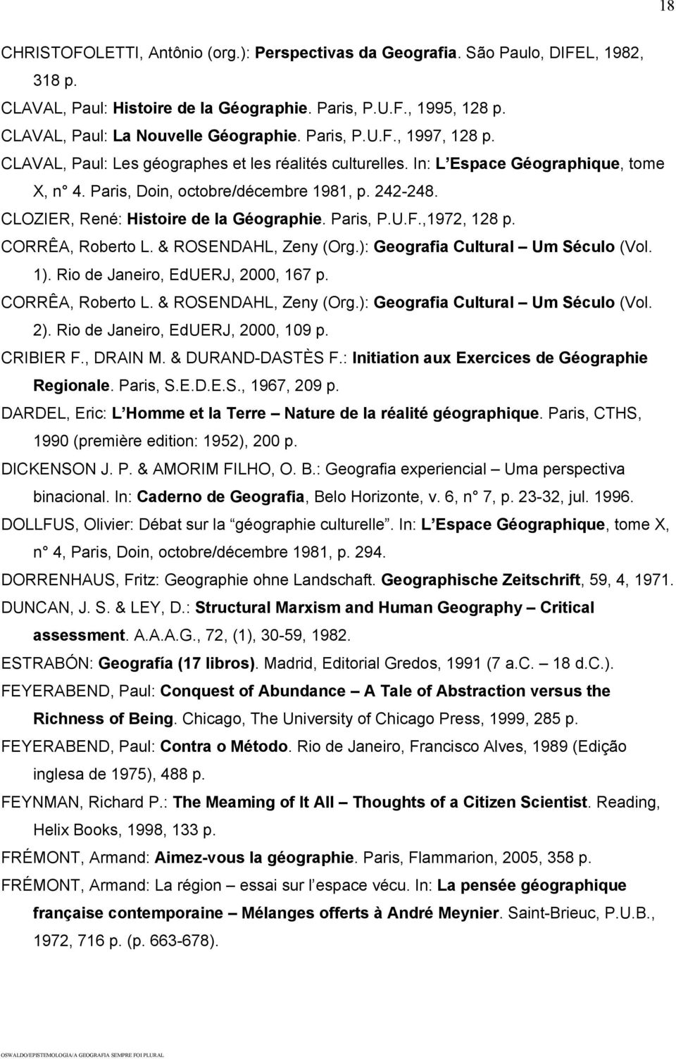 CLOZIER, René: Histoire de la Géographie. Paris, P.U.F.,1972, 128 p. CORRÊA, Roberto L. & ROSENDAHL, Zeny (Org.): Geografia Cultural Um Século (Vol. 1). Rio de Janeiro, EdUERJ, 2000, 167 p.