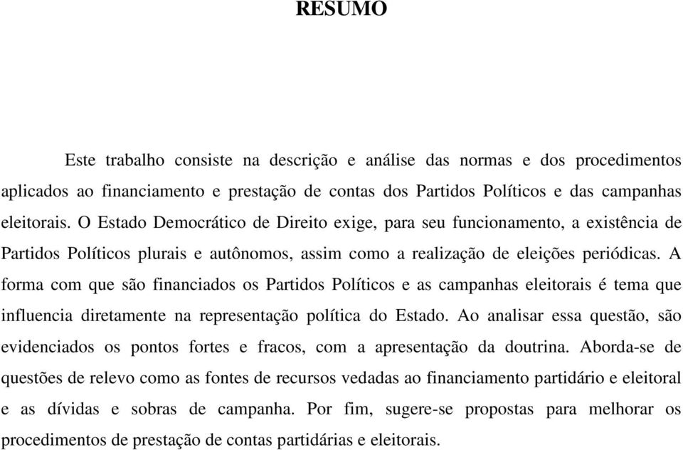 A forma com que são financiados os Partidos Políticos e as campanhas eleitorais é tema que influencia diretamente na representação política do Estado.