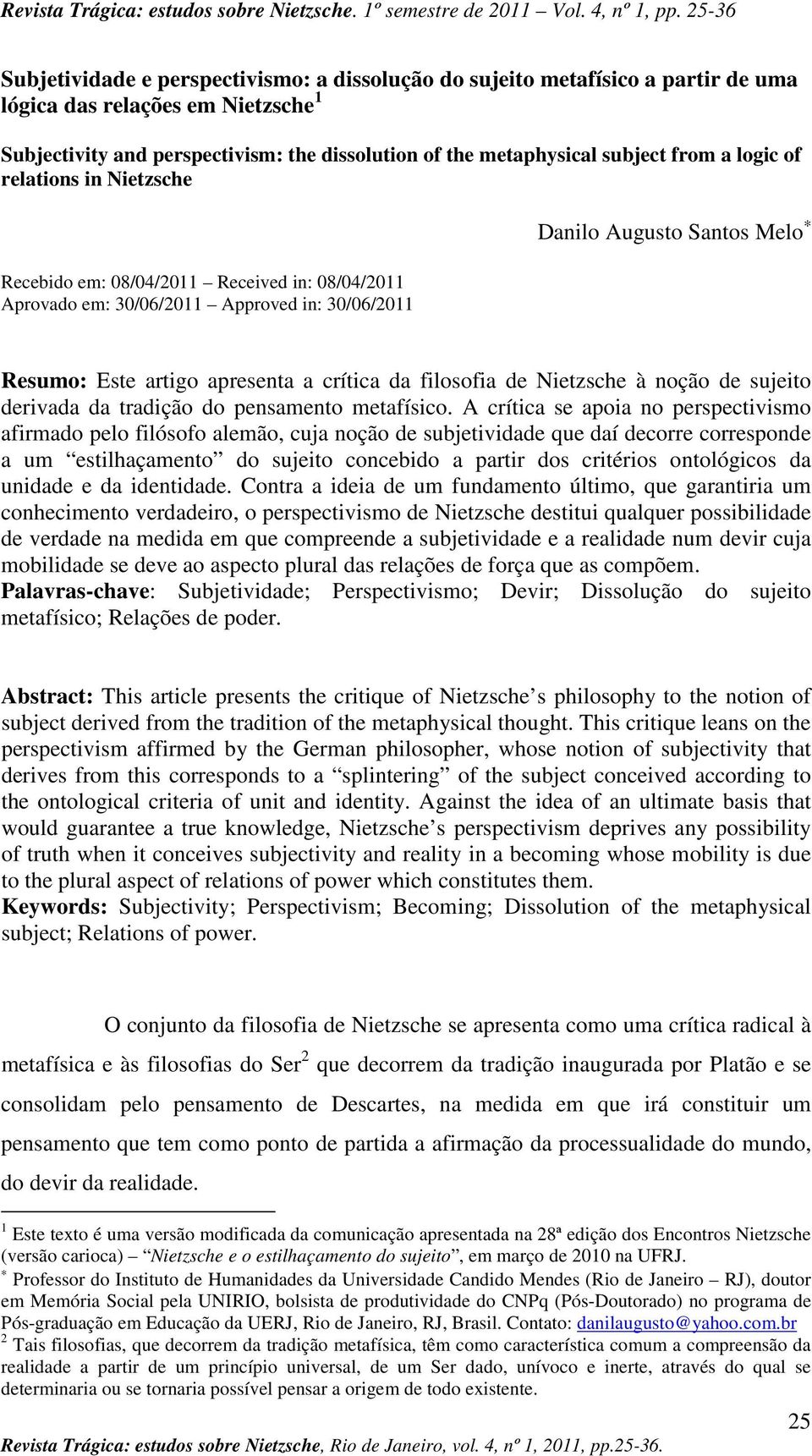 from a logic of relations in Nietzsche Recebido em: 08/04/2011 Received in: 08/04/2011 Aprovado em: 30/06/2011 Approved in: 30/06/2011 Danilo Augusto Santos Melo Resumo: Este artigo apresenta a