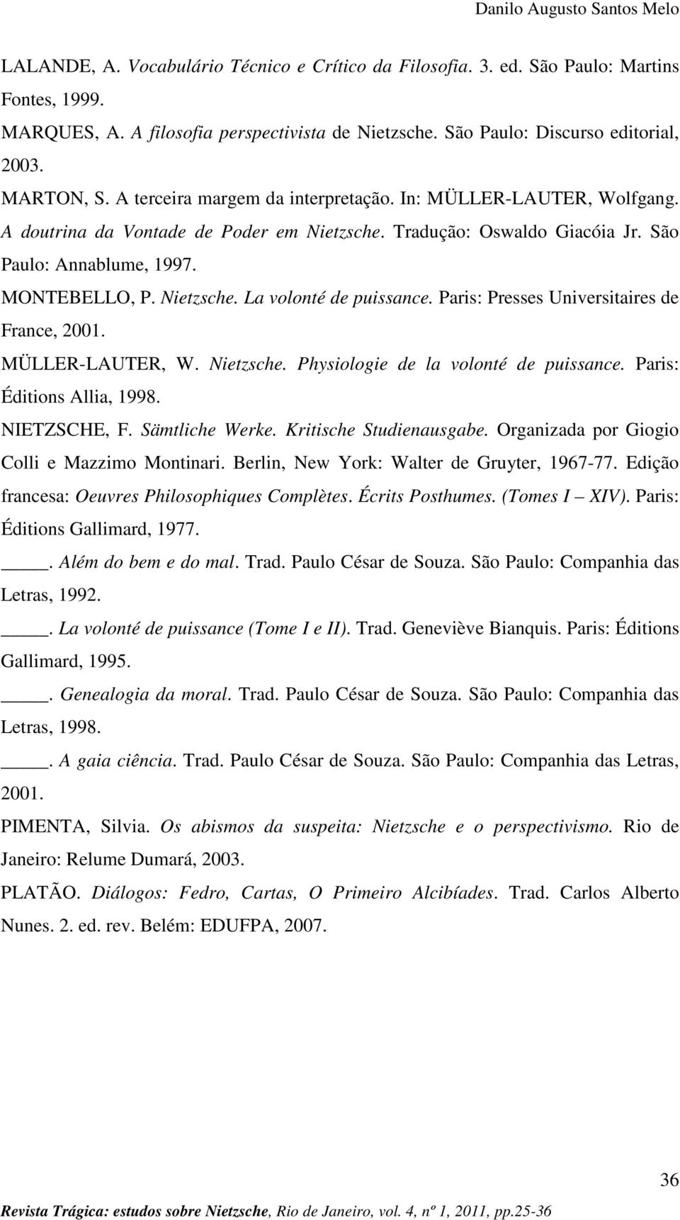 São Paulo: Annablume, 1997. MONTEBELLO, P. Nietzsche. La volonté de puissance. Paris: Presses Universitaires de France, 2001. MÜLLER-LAUTER, W. Nietzsche. Physiologie de la volonté de puissance.