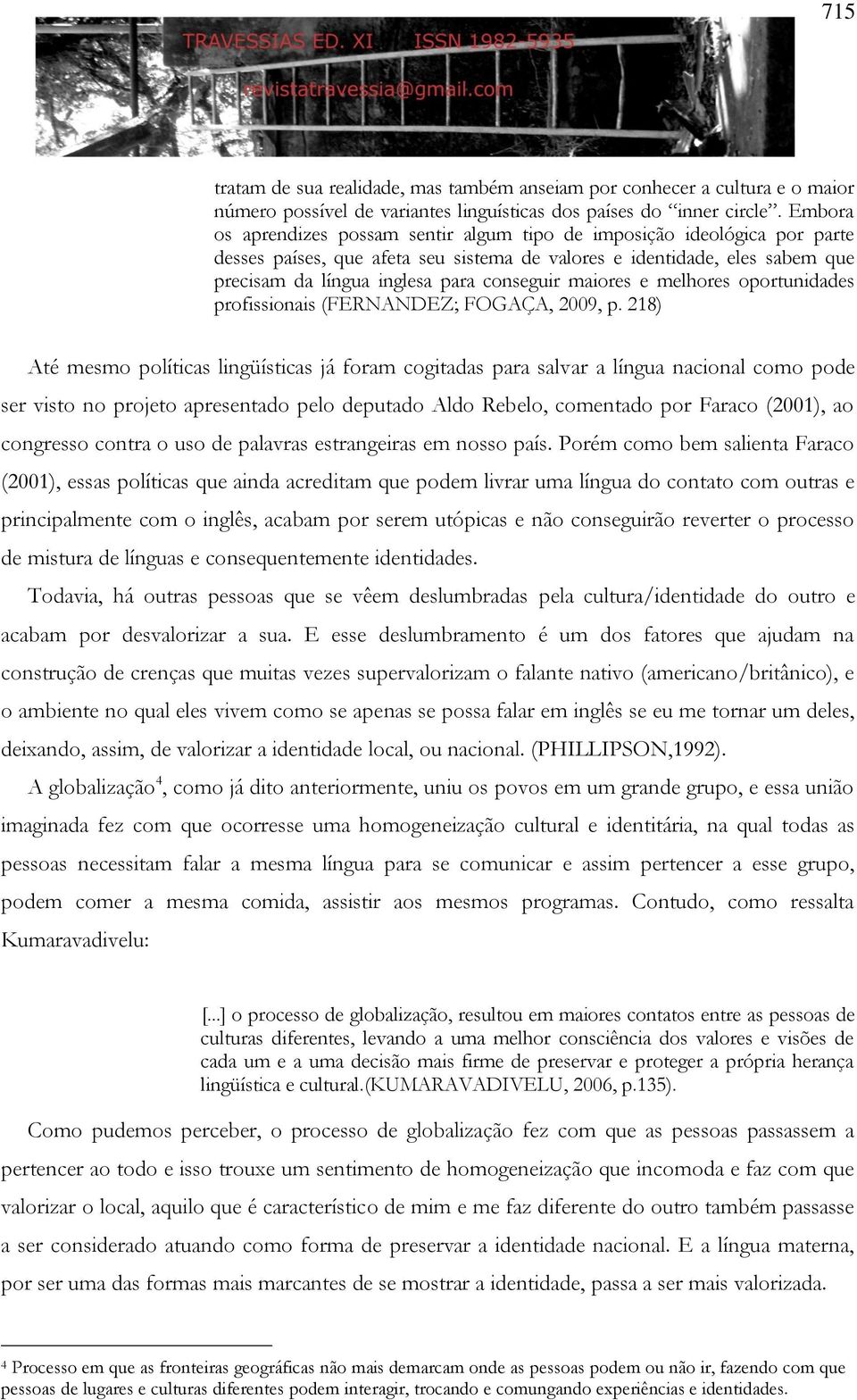 maiores e melhores oportunidades profissionais (FERNANDEZ; FOGAÇA, 2009, p.