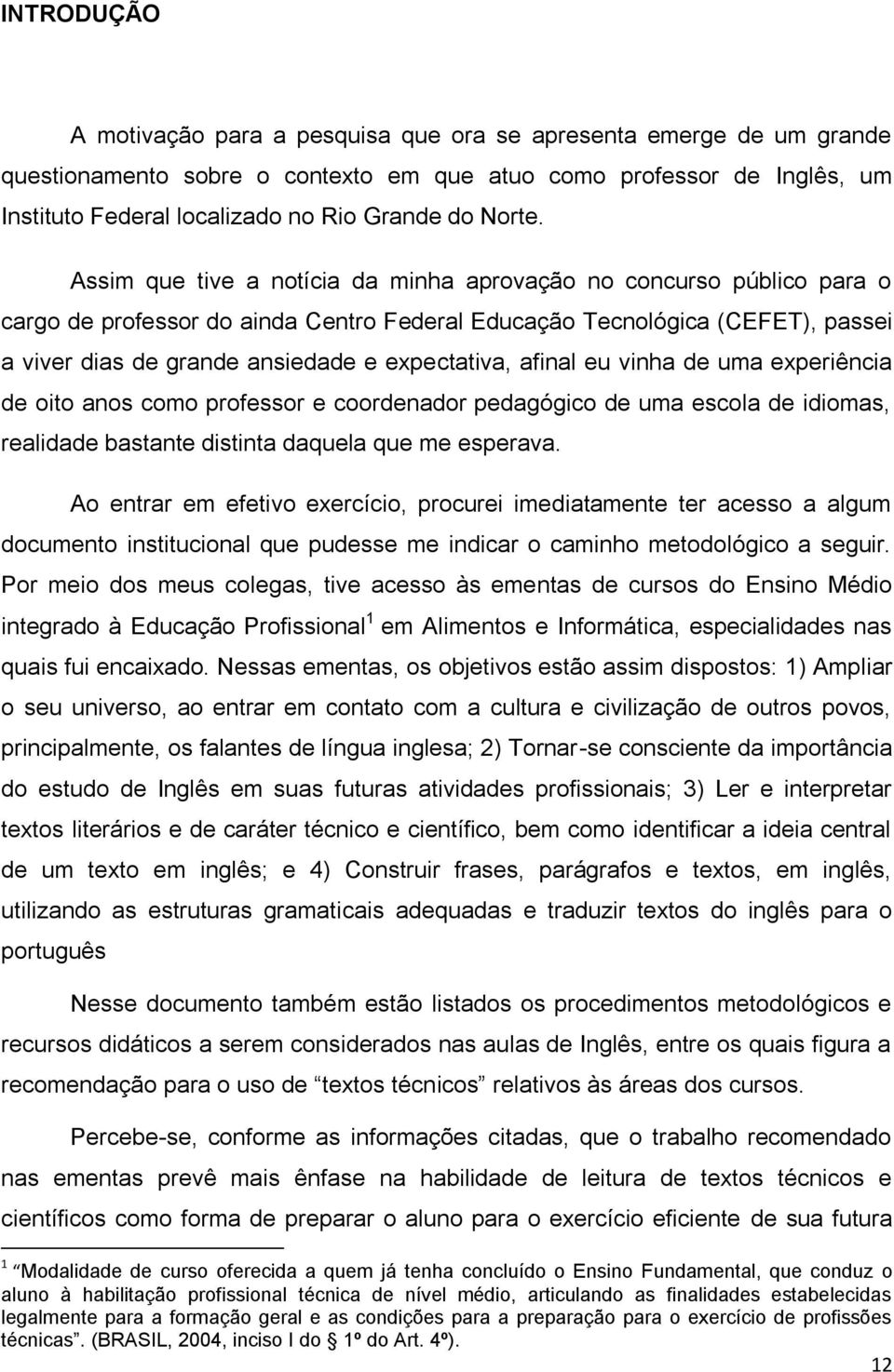 Assim que tive a notícia da minha aprovação no concurso público para o cargo de professor do ainda Centro Federal Educação Tecnológica (CEFET), passei a viver dias de grande ansiedade e expectativa,