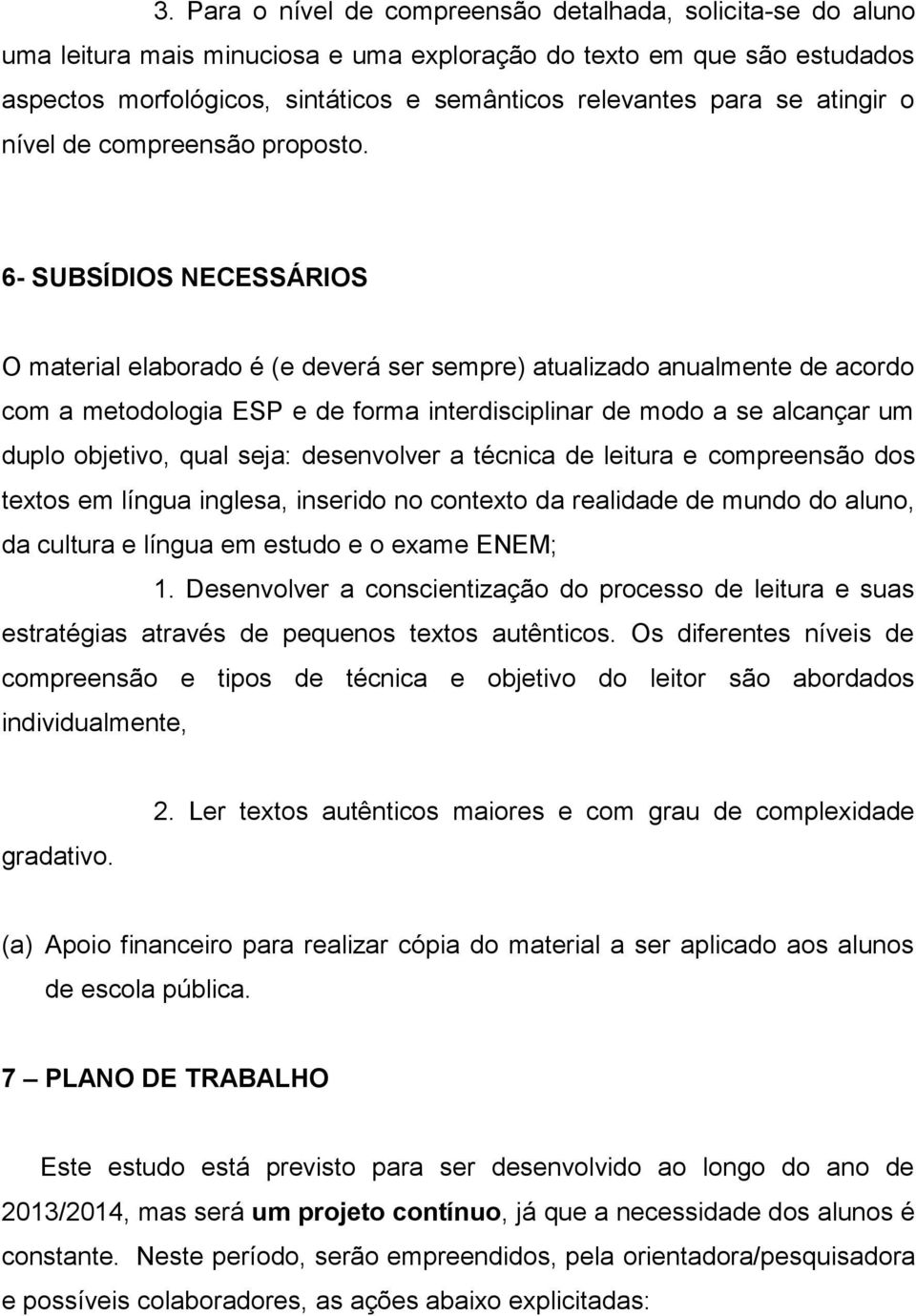 6- SUBSÍDIOS NECESSÁRIOS O material elaborado é (e deverá ser sempre) atualizado anualmente de acordo com a metodologia ESP e de forma interdisciplinar de modo a se alcançar um duplo objetivo, qual