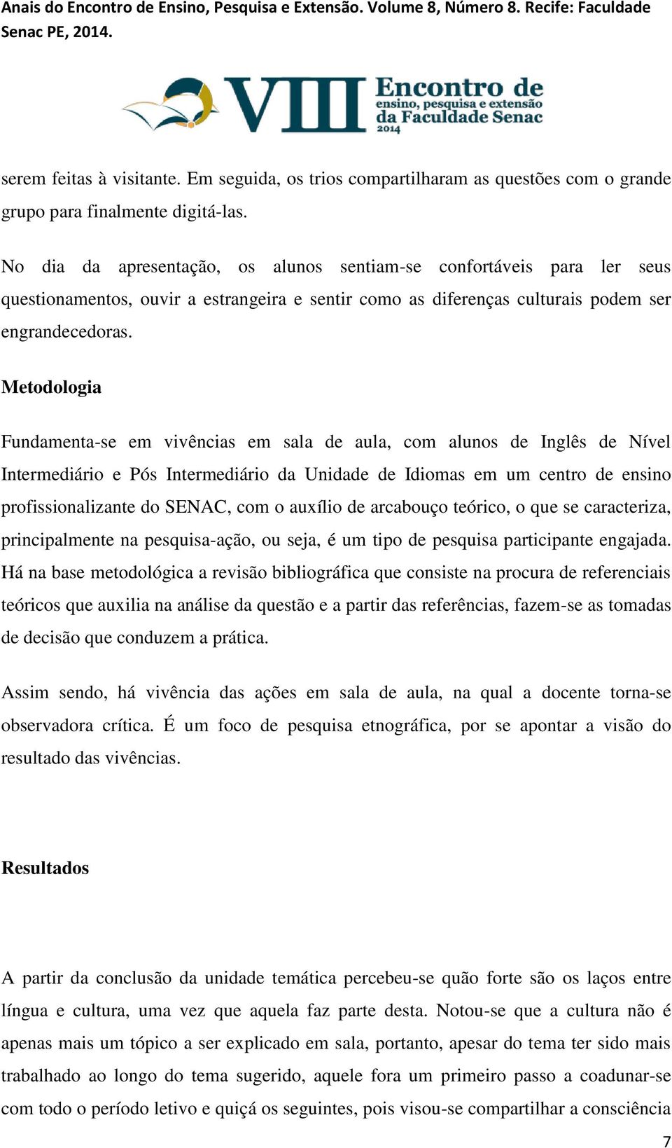 Metodologia Fundamenta-se em vivências em sala de aula, com alunos de Inglês de Nível Intermediário e Pós Intermediário da Unidade de Idiomas em um centro de ensino profissionalizante do SENAC, com o