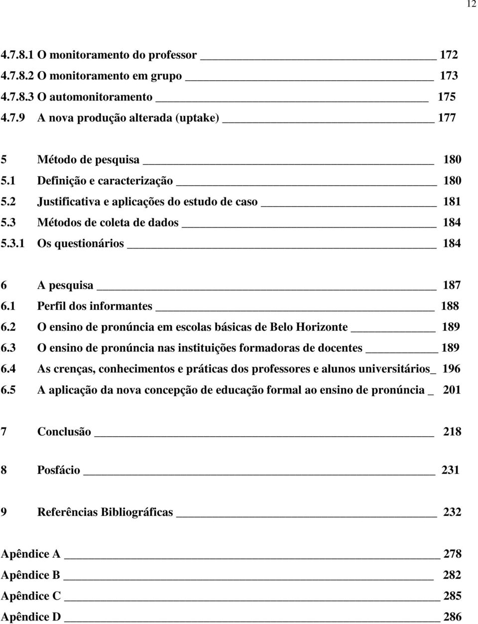 2 O ensino de pronúncia em escolas básicas de Belo Horizonte 189 6.3 O ensino de pronúncia nas instituições formadoras de docentes 189 6.