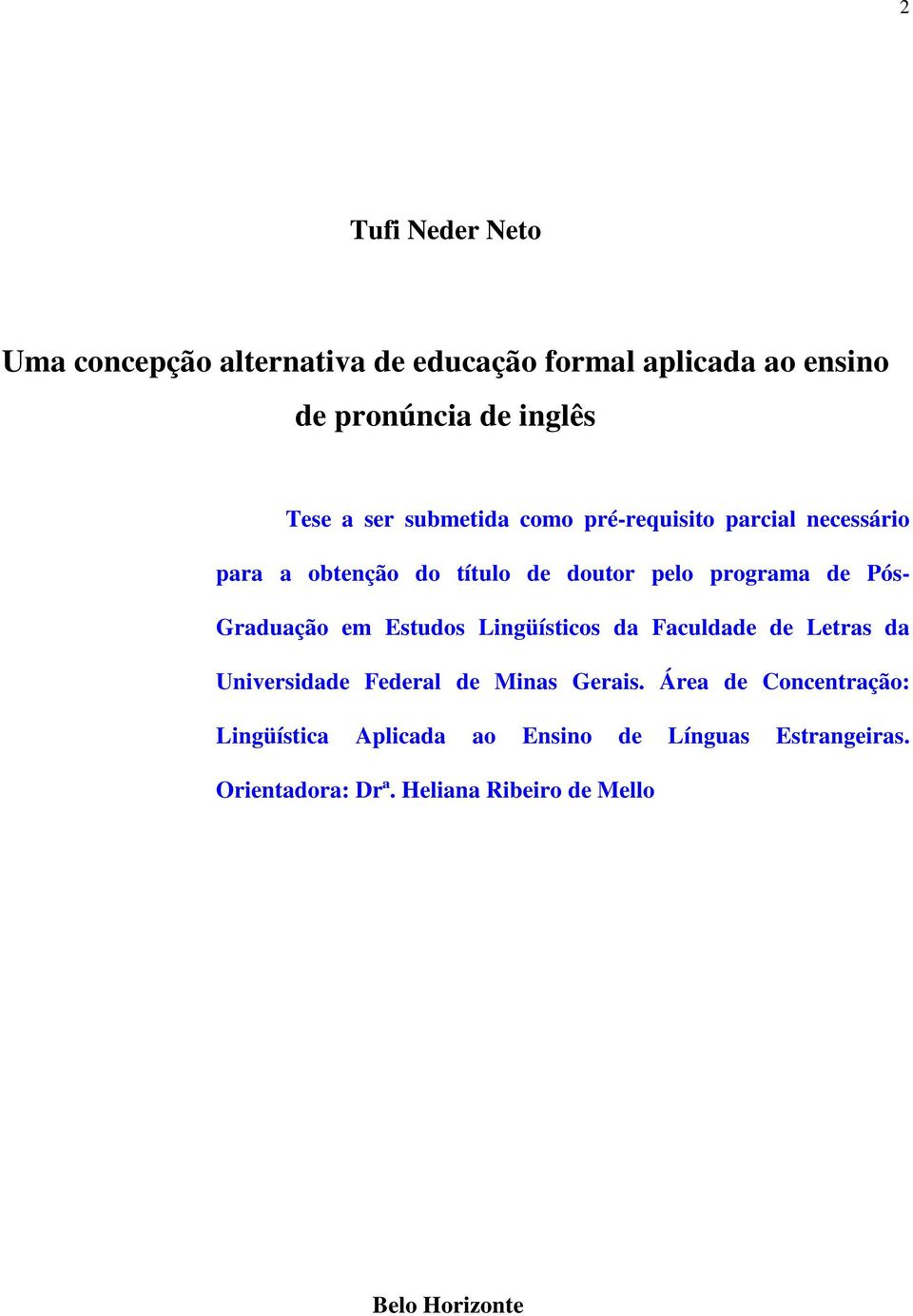 Graduação em Estudos Lingüísticos da Faculdade de Letras da Universidade Federal de Minas Gerais.