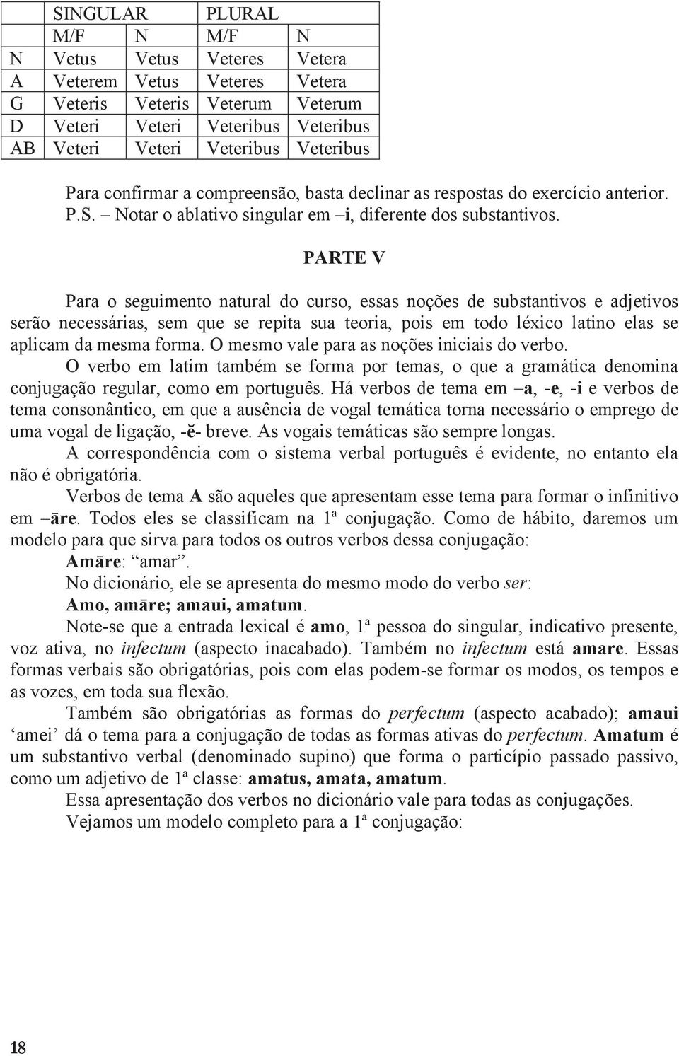 PARTE V Para o seguimento natural do curso, essas noções de substantivos e adjetivos serão necessárias, sem que se repita sua teoria, pois em todo léxico latino elas se aplicam da mesma forma.