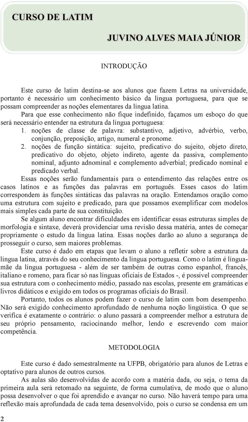 noções de classe de palavra: substantivo, adjetivo, advérbio, verbo, conjunção, preposição, artigo, numeral e pronome. 2.