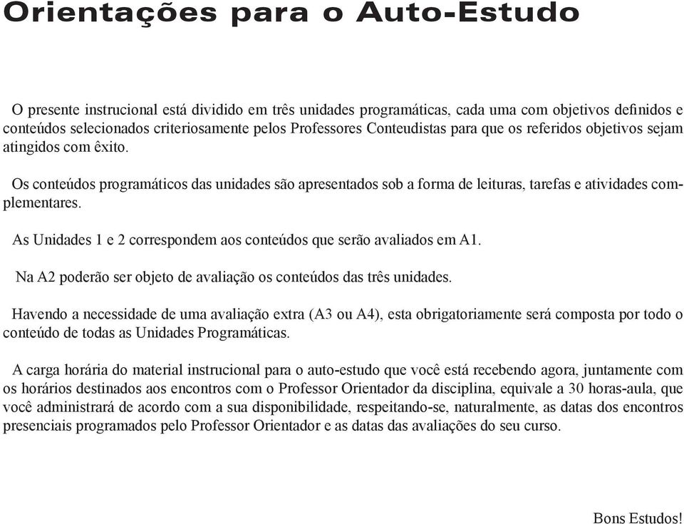 As Unidades 1 e 2 correspondem aos conteúdos que serão avaliados em A1. Na A2 poderão ser objeto de avaliação os conteúdos das três unidades.