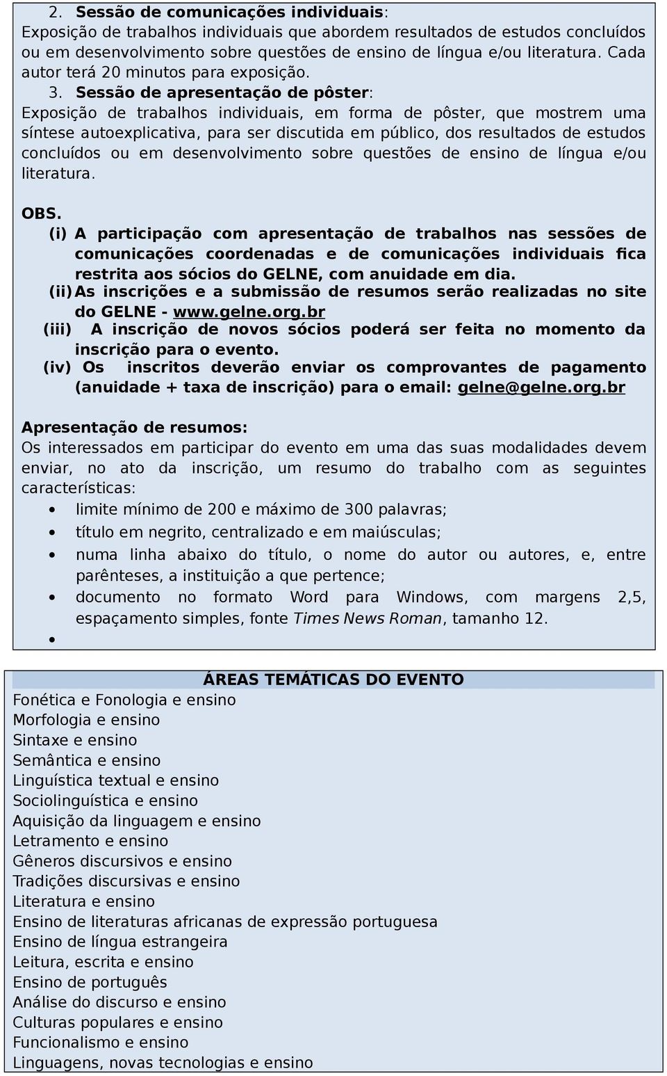 Sessão de apresentação de pôster: Exposição de trabalhos individuais, em forma de pôster, que mostrem uma síntese autoexplicativa, para ser discutida em público, dos resultados de estudos concluídos