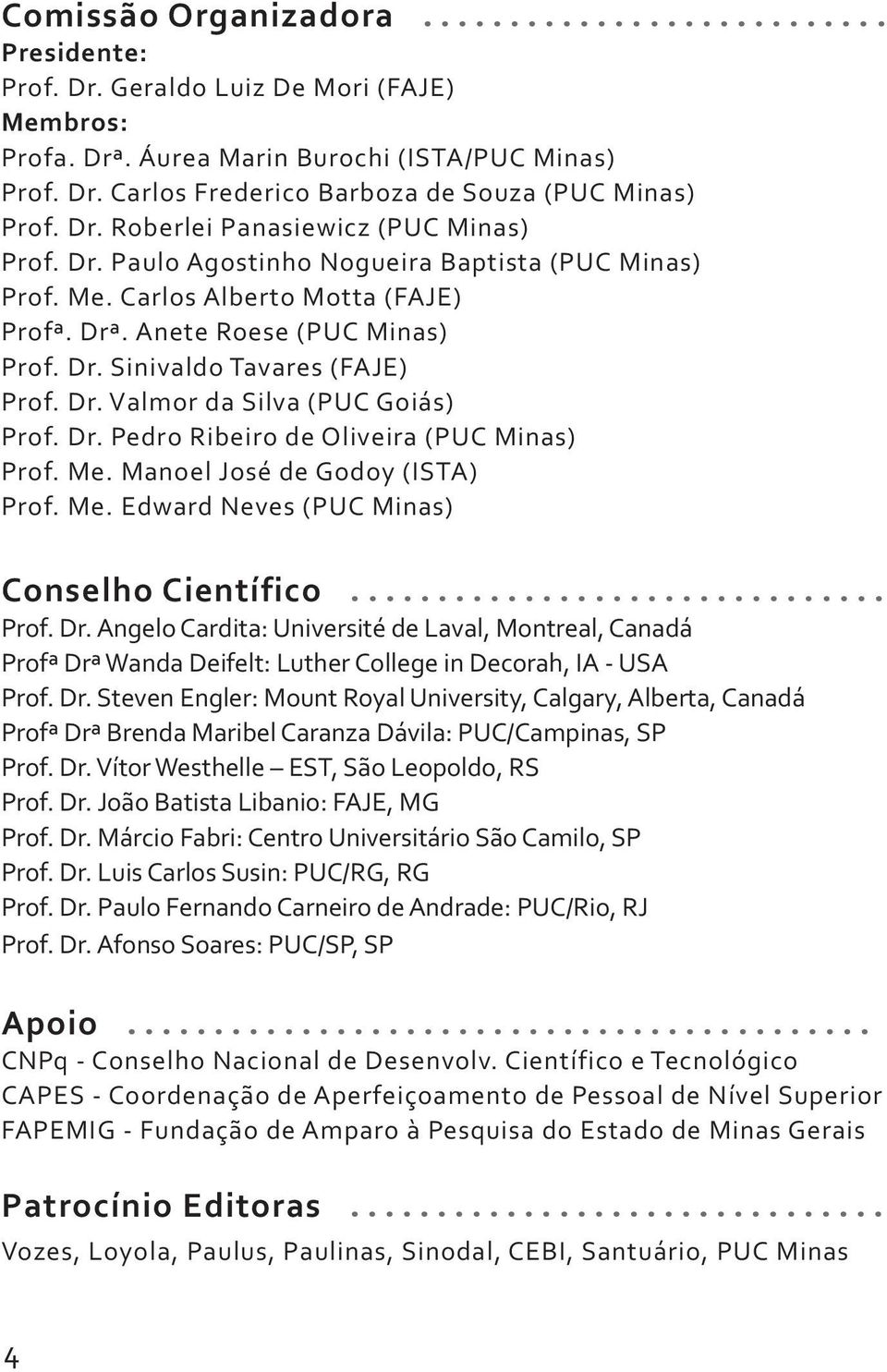 Dr. Pedro Ribeiro de Oliveira (PUC Minas) Prof. Me. Manoel José de Godoy (ISTA) Prof. Me. Edward Neves (PUC Minas) Conselho Científico... Prof. Dr.