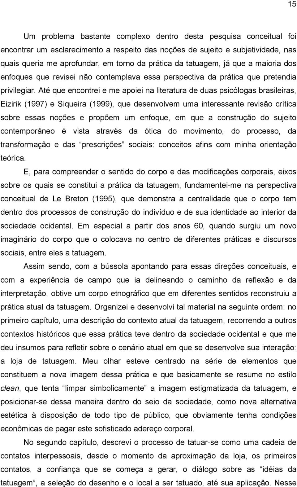 Até que encontrei e me apoiei na literatura de duas psicólogas brasileiras, Eizirik (1997) e Siqueira (1999), que desenvolvem uma interessante revisão crítica sobre essas noções e propõem um enfoque,