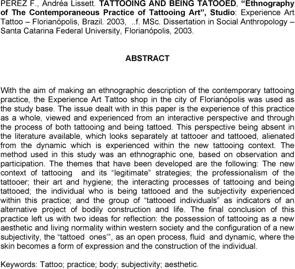 ABSTRACT With the aim of making an ethnographic description of the contemporary tattooing practice, the Experience Art Tattoo shop in the city of Florianópolis was used as the study base.