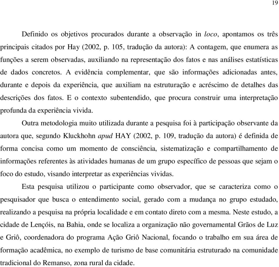 A evidência complementar, que são informações adicionadas antes, durante e depois da experiência, que auxiliam na estruturação e acréscimo de detalhes das descrições dos fatos.