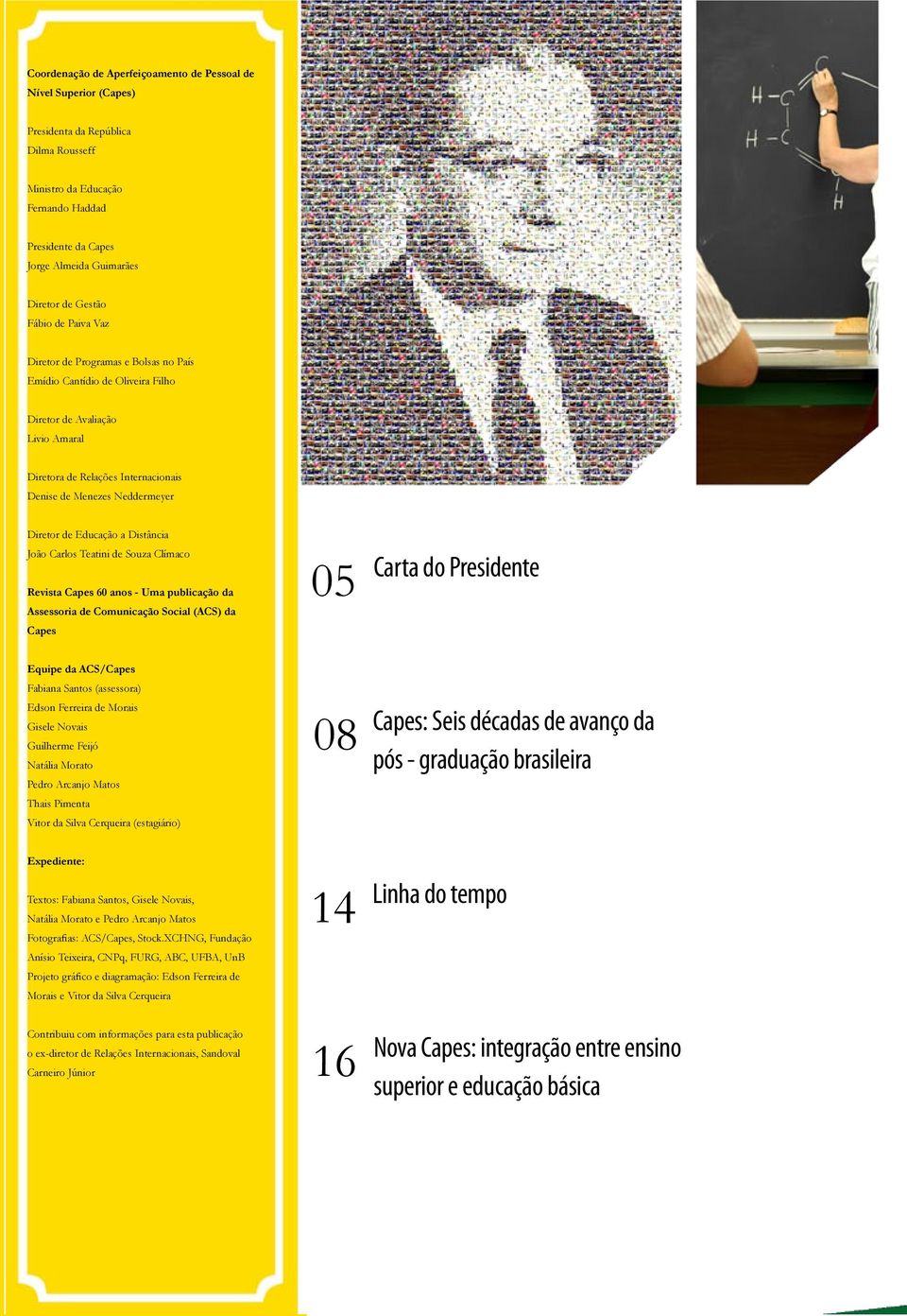 Diretor de Educação a Distância João Carlos Teatini de Souza Clímaco Revista Capes 60 anos - Uma publicação da Assessoria de Comunicação Social (ACS) da Capes Equipe da ACS/Capes Fabiana Santos