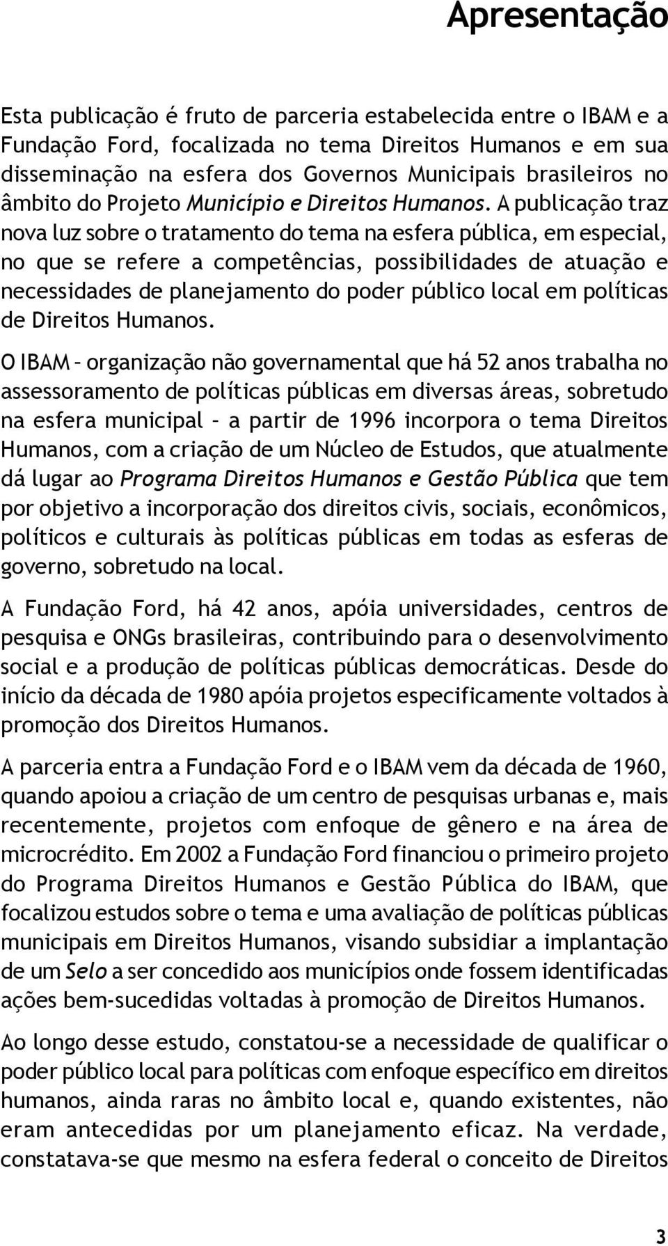 A publicação traz nova luz sobre o tratamento do tema na esfera pública, em especial, no que se refere a competências, possibilidades de atuação e necessidades de planejamento do poder público local