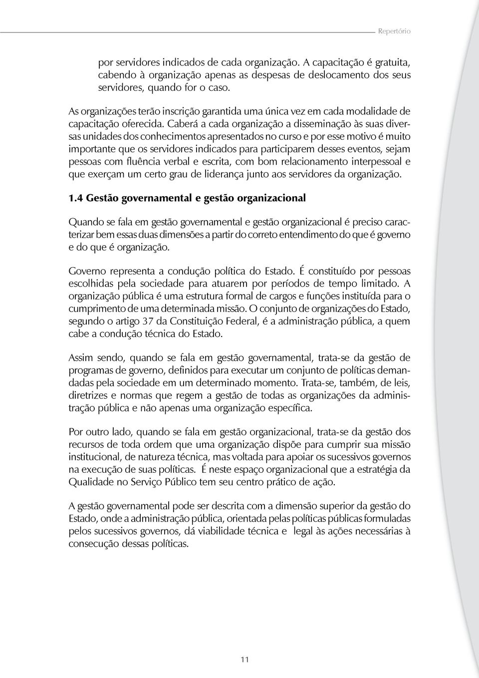 Caberá a cada organização a disseminação às suas diversas unidades dos conhecimentos apresentados no curso e por esse motivo é muito importante que os servidores indicados para participarem desses