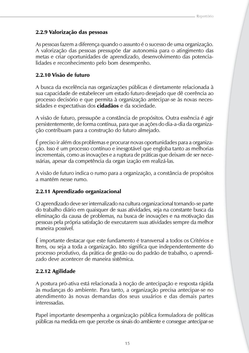 2.10 Visão de futuro A busca da excelência nas organizações públicas é diretamente relacionada à sua capacidade de estabelecer um estado futuro desejado que dê coerência ao processo decisório e que