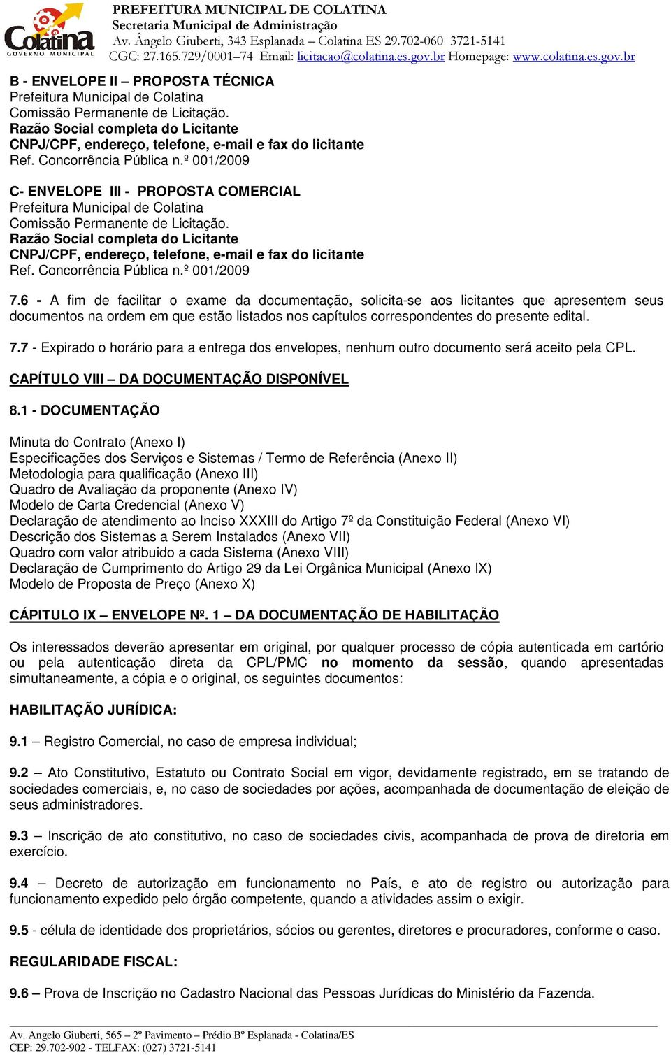 Razão Social completa do Licitante CNPJ/CPF, endereço, telefone, e-mail e fax do licitante Ref. Concorrência Pública n.º 001/2009 7.