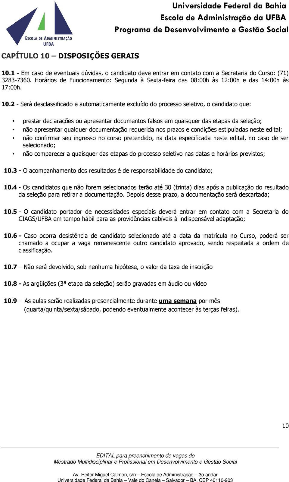 2 - Será desclassificado e automaticamente excluído do processo seletivo, o candidato que: prestar declarações ou apresentar documentos falsos em quaisquer das etapas da seleção; não apresentar