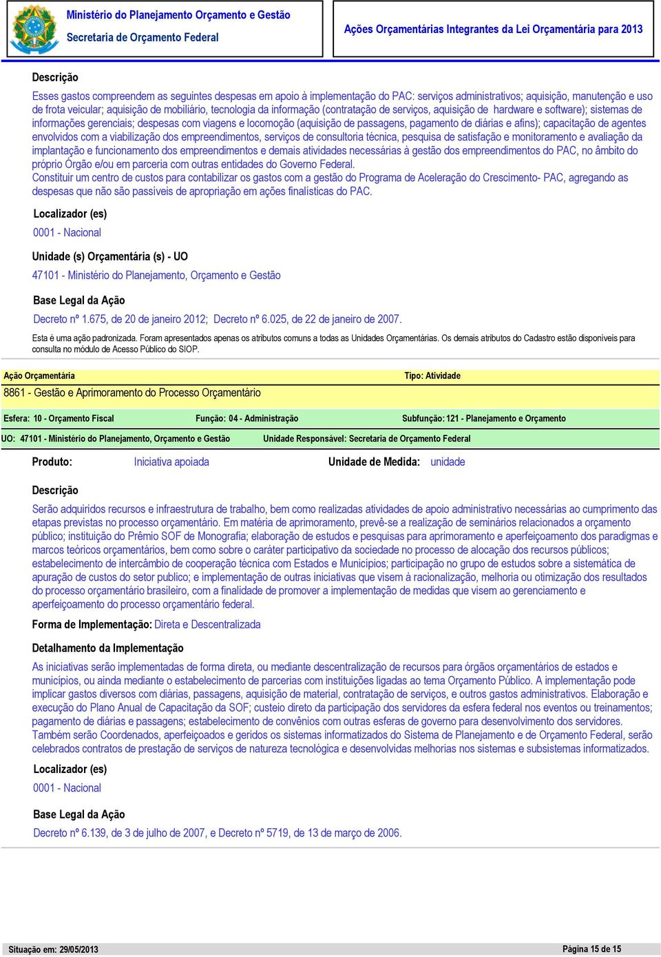 capacitação de agentes envolvidos com a viabilização dos empreendimentos, serviços de consultoria técnica, pesquisa de satisfação e monitoramento e avaliação da implantação e funcionamento dos