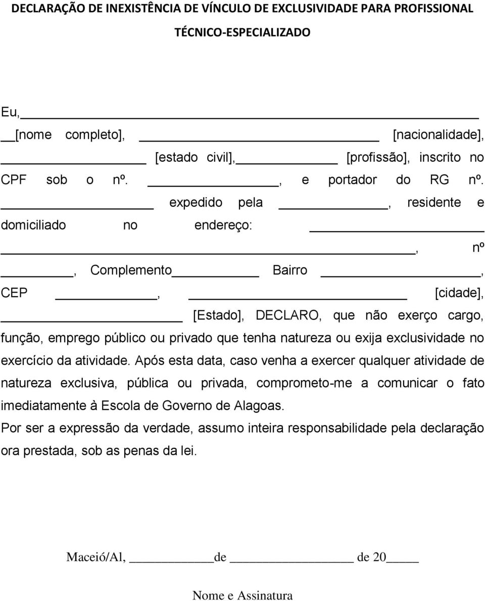 expedido pela, residente e domiciliado no endereço:, nº, Complemento Bairro, CEP, [cidade], [Estado], DECLARO, que não exerço cargo, função, emprego público ou privado que tenha natureza ou