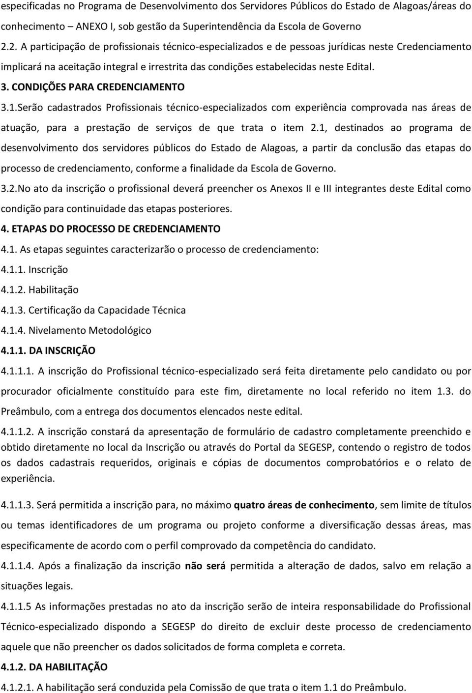 CONDIÇÕES PARA CREDENCIAMENTO 3.1.Serão cadastrados Profissionais técnico-especializados com experiência comprovada nas áreas de atuação, para a prestação de serviços de que trata o item 2.