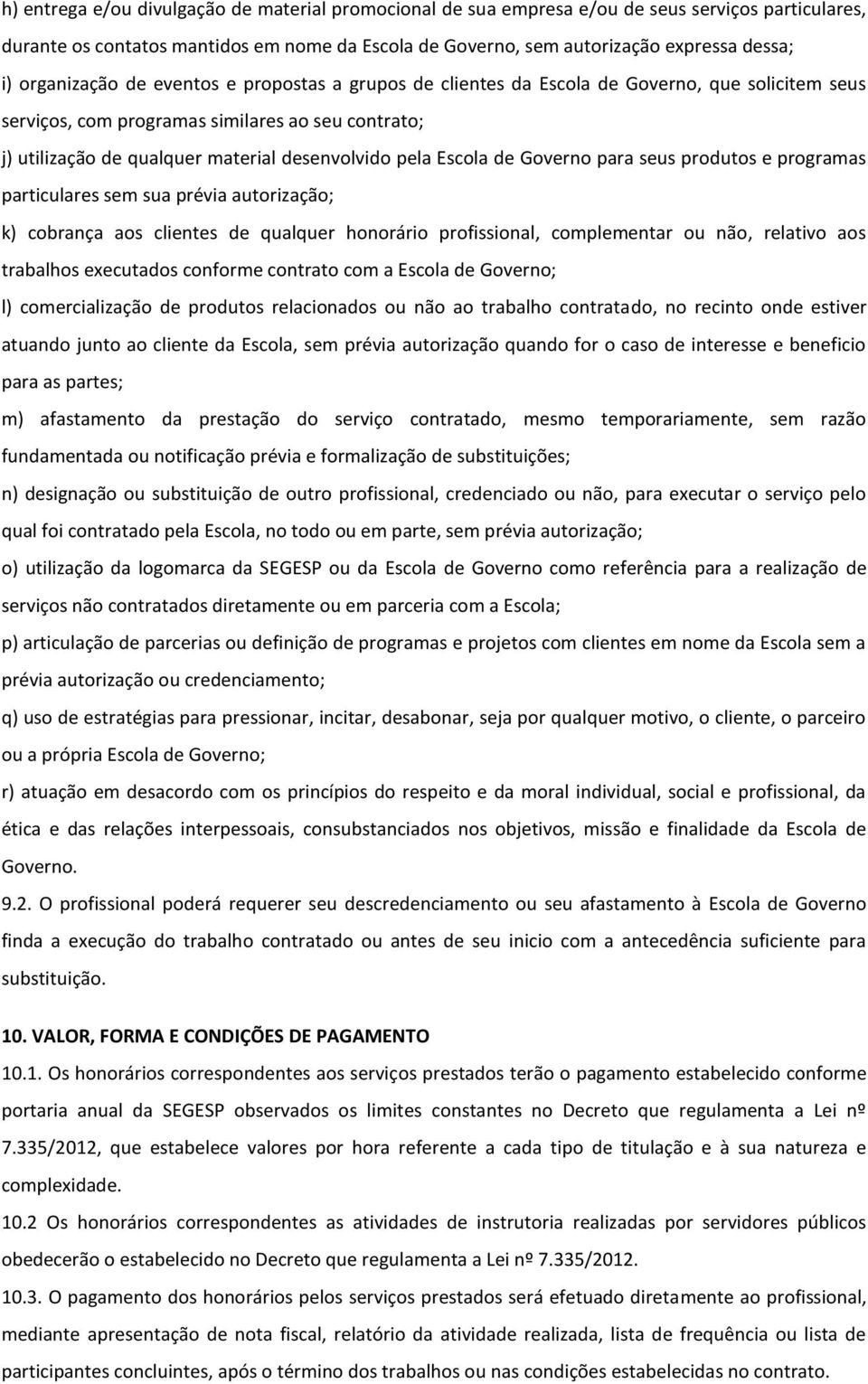 pela Escola de Governo para seus produtos e programas particulares sem sua prévia autorização; k) cobrança aos clientes de qualquer honorário profissional, complementar ou não, relativo aos trabalhos