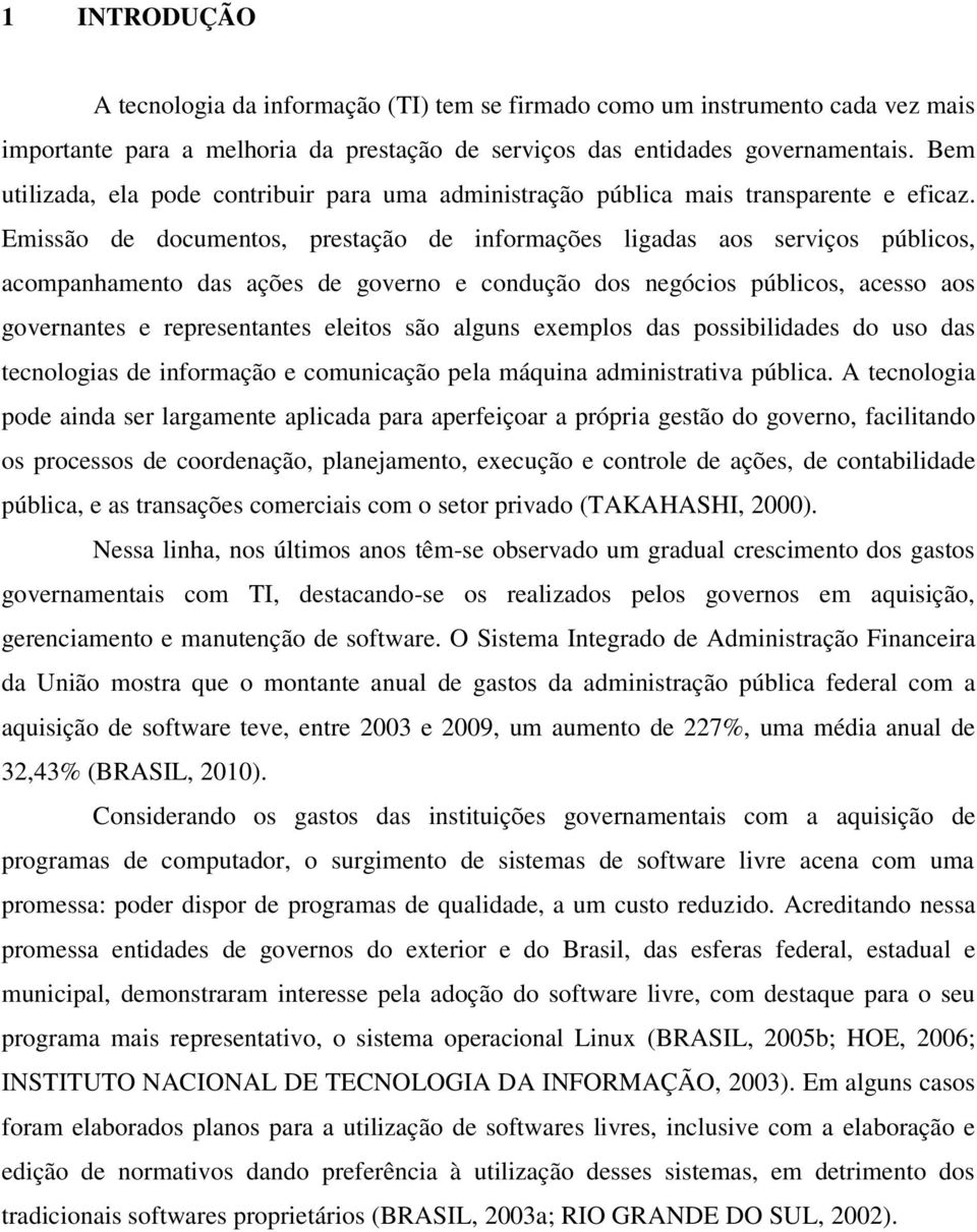 Emissão de documentos, prestação de informações ligadas aos serviços públicos, acompanhamento das ações de governo e condução dos negócios públicos, acesso aos governantes e representantes eleitos