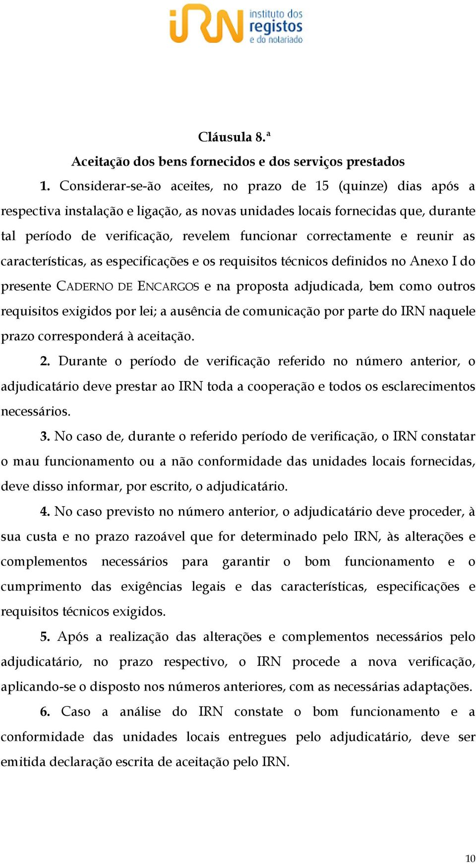 correctamente e reunir as características, as especificações e os requisitos técnicos definidos no Anexo I do presente CADERNO DE ENCARGOS e na proposta adjudicada, bem como outros requisitos