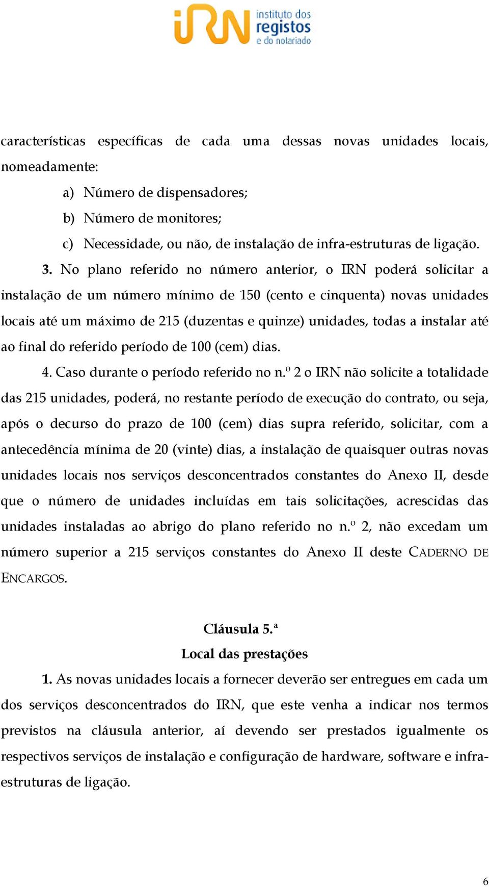 No plano referido no número anterior, o IRN poderá solicitar a instalação de um número mínimo de 150 (cento e cinquenta) novas unidades locais até um máximo de 215 (duzentas e quinze) unidades, todas