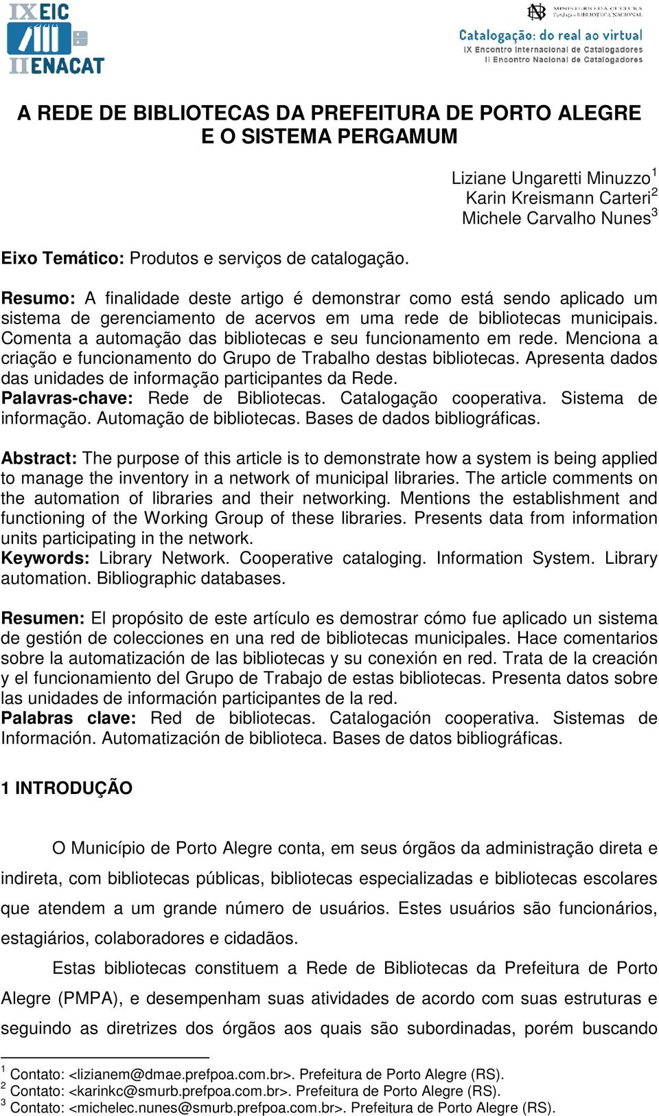 rede de bibliotecas municipais. Comenta a automação das bibliotecas e seu funcionamento em rede. Menciona a criação e funcionamento do Grupo de Trabalho destas bibliotecas.