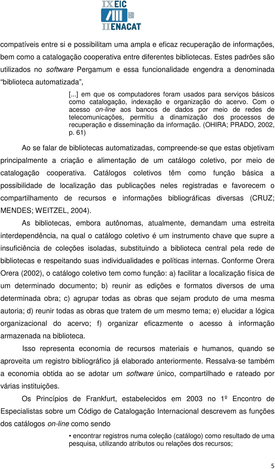 ..] em que os computadores foram usados para serviços básicos como catalogação, indexação e organização do acervo.