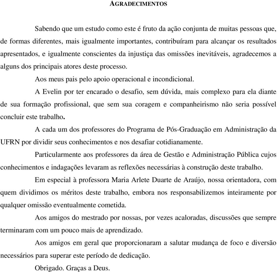 AEvelinporterencarado o desafio, sem dúvida, mais complexo para ela diante de sua formação profissional, que sem sua coragem e companheirismo não seria possível concluir este trabalho.