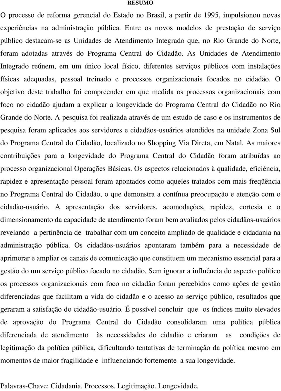 As Unidades de Atendimento Integrado reúnem, em um único local físico, diferentes serviços públicos com instalações físicas adequadas, pessoal treinado e processos organizacionais focados no cidadão.