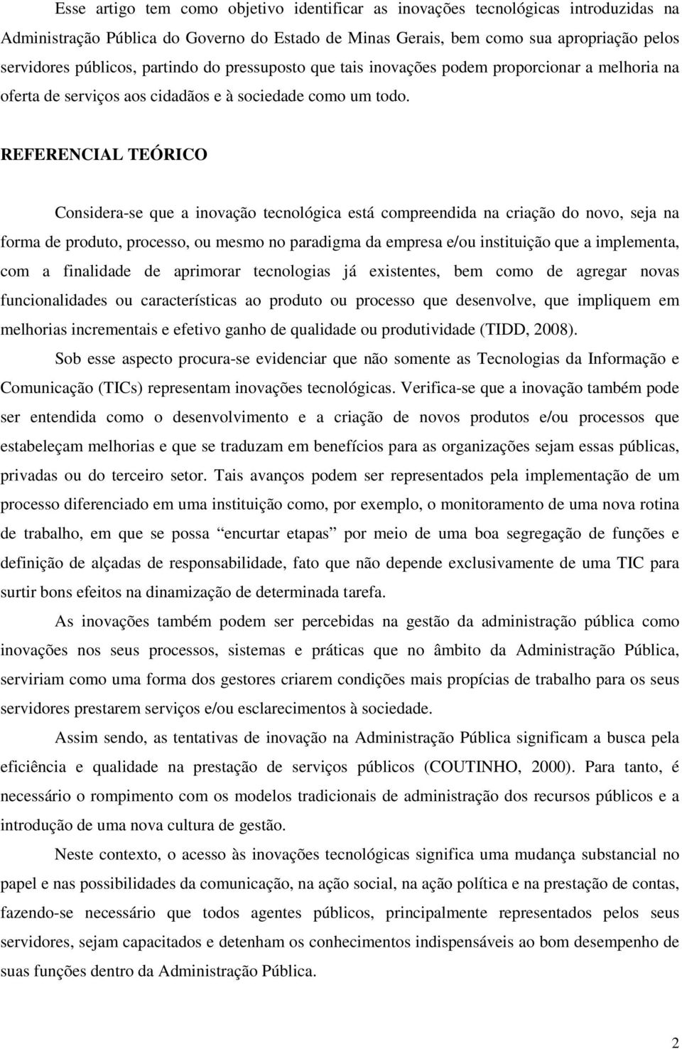 REFERENCIAL TEÓRICO Considera-se que a inovação tecnológica está compreendida na criação do novo, seja na forma de produto, processo, ou mesmo no paradigma da empresa e/ou instituição que a