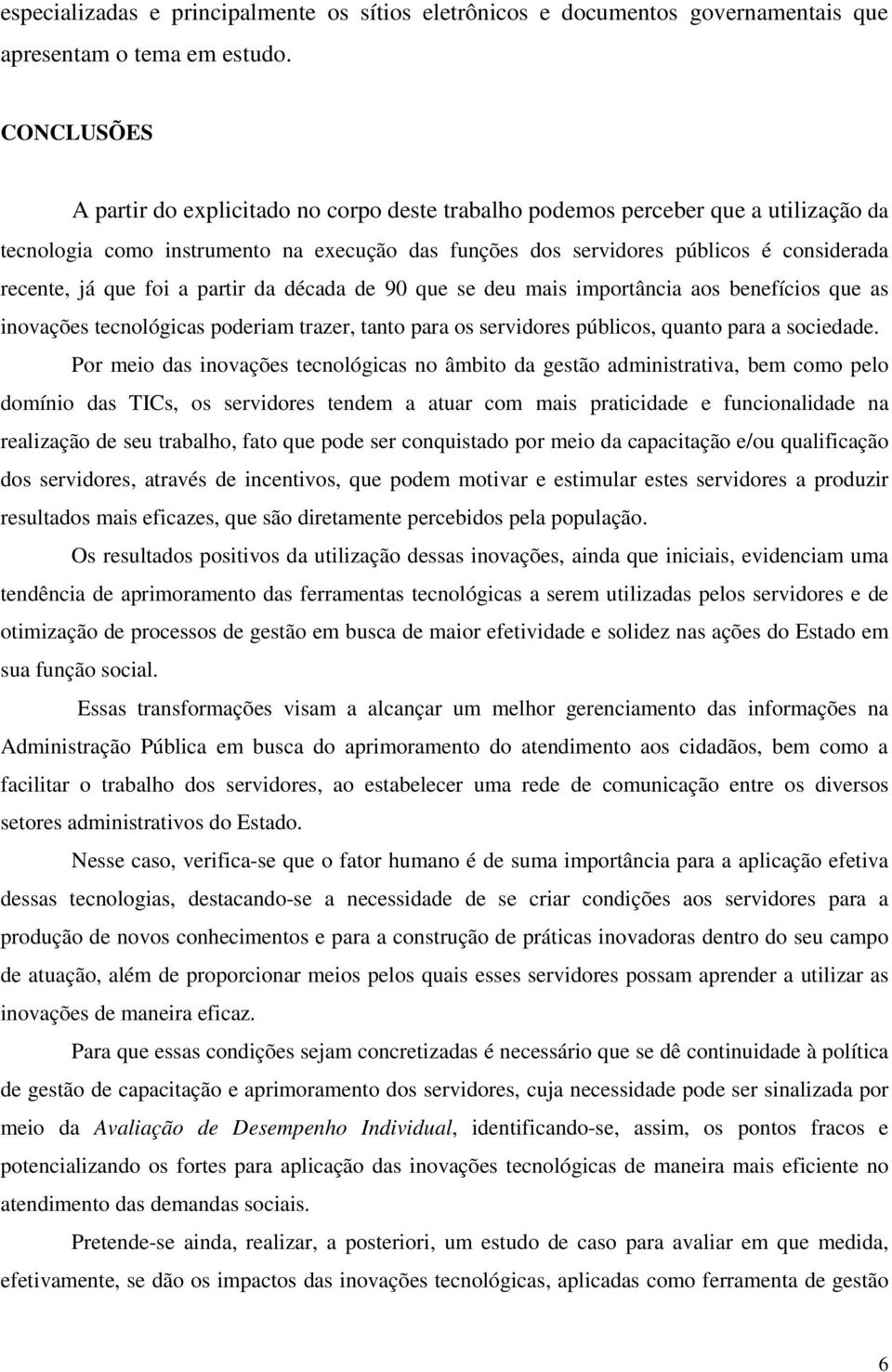 que foi a partir da década de 90 que se deu mais importância aos benefícios que as inovações tecnológicas poderiam trazer, tanto para os servidores públicos, quanto para a sociedade.