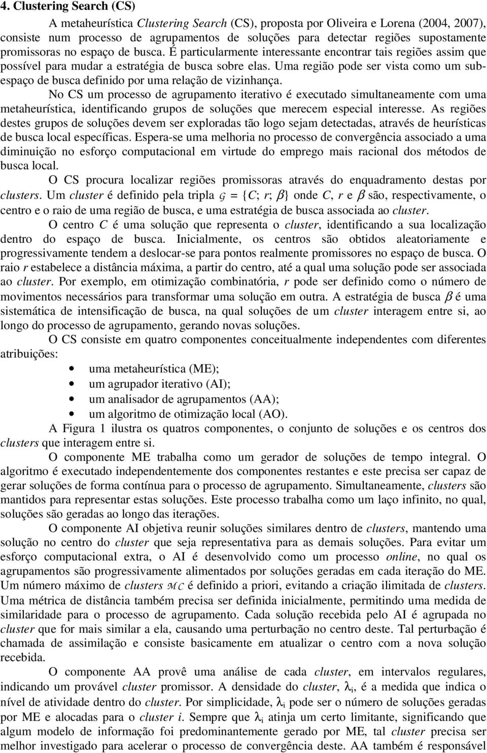 Uma região pode ser vista como um subespaço de busca definido por uma relação de vizinhança.