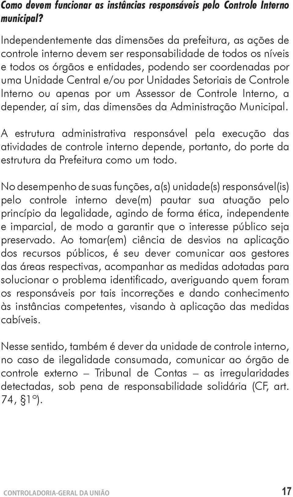 Central e/ou por Unidades Setoriais de Controle Interno ou apenas por um Assessor de Controle Interno, a depender, aí sim, das dimensões da Administração Municipal.