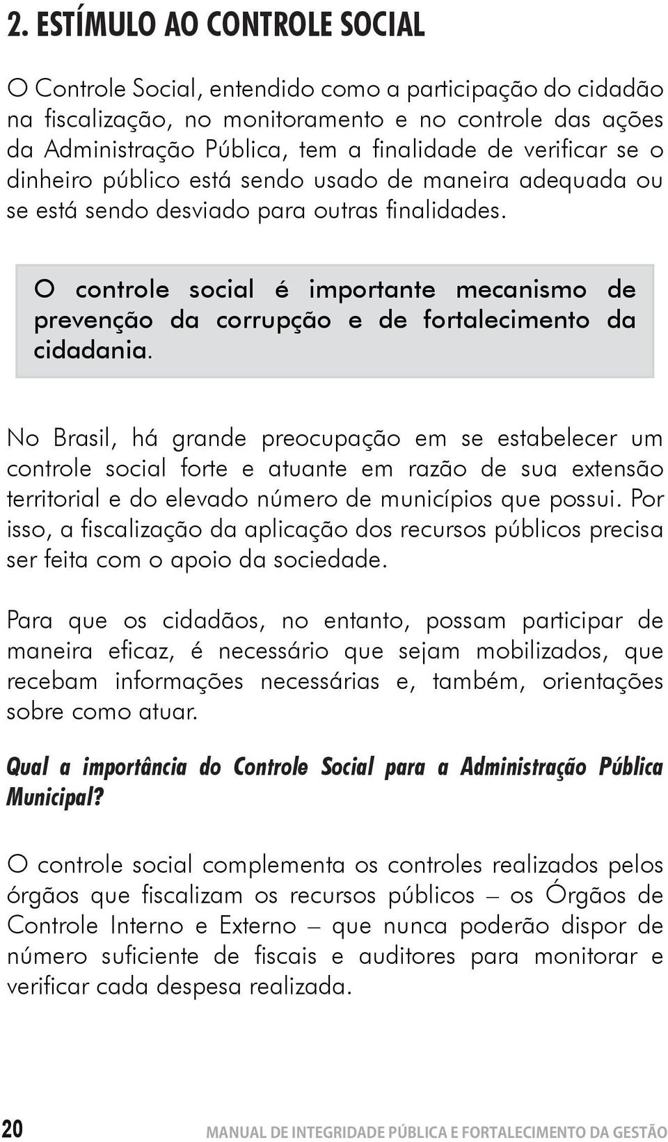 O controle social é importante mecanismo de prevenção da corrupção e de fortalecimento da cidadania.