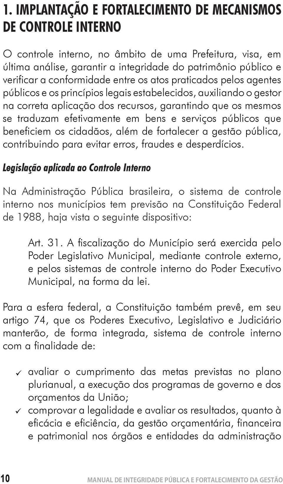 efetivamente em bens e serviços públicos que beneficiem os cidadãos, além de fortalecer a gestão pública, contribuindo para evitar erros, fraudes e desperdícios.